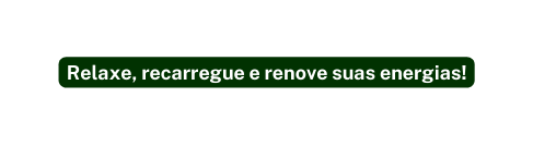 Relaxe recarregue e renove suas energias